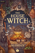 The House Witch: A Humorous Romantic Fantasy (House Witch #1)
